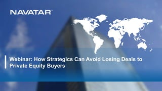 Webinar: How Strategics Can Avoid Losing Deals to
Private Equity Buyers
 