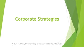 Corporate Strategies
Dr. Joju C. Akkara, Nirmala College of Management Studies, Chalakudy
 