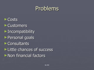 Problems Costs Customers Incompatibility Personal goals Consultants Little chances of success Non financial factors By KMI 