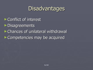 Disadvantages Conflict of interest Disagreements Chances of unilateral withdrawal Competencies may be acquired By KMI 