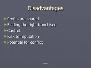 Disadvantages Profits are shared Finding the right franchisee Control Risk to reputation Potential for conflict By KMI 