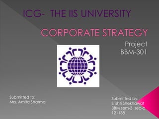 ICG- THE IIS UNIVERSITY 
Submitted to: 
Mrs. Amita Sharma 
Submitted by: 
Srishti Shekhawat 
BBM sem-3 sec-c 
121138 
 
