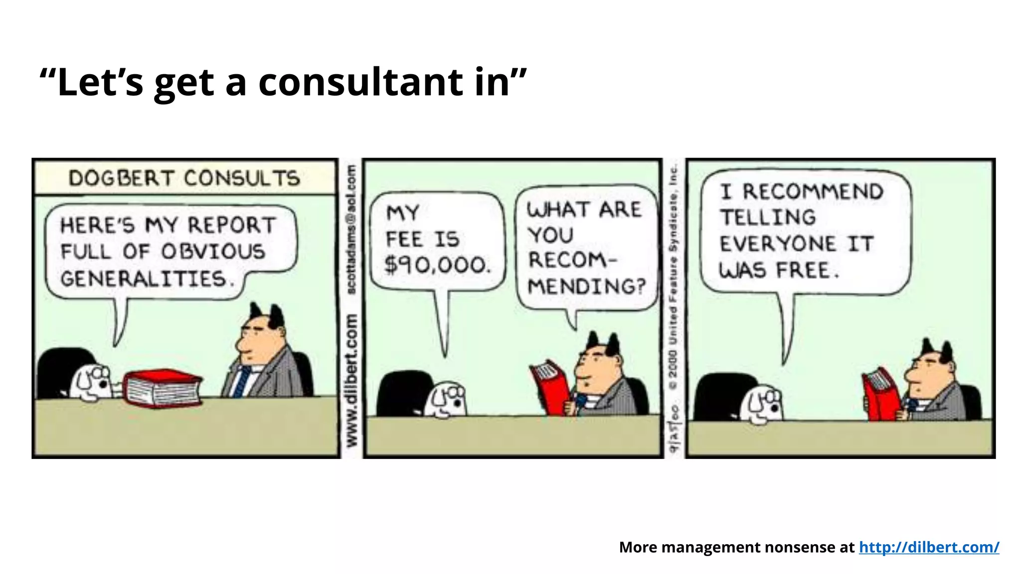 “Let’s get a consultant in”
More management nonsense at http://dilbert.com/
 