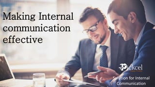 Making Internal
communication
effective
Solution for Internal
Communication
 