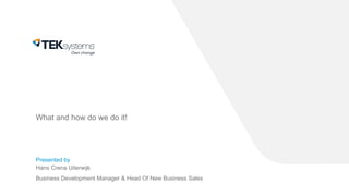 What and how do we do it!
Presented by
Hans Crena Uiterwijk
Business Development Manager & Head Of New Business Sales
 
