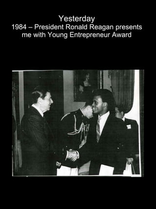 Yesterday 1984 – President Ronald Reagan presents me with Young Entrepreneur Award 