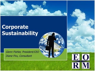 Corporate Sustainability Glenn Fishler, President/CEO Diane Firu, Consultant 
