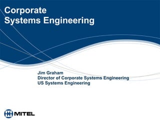 Corporate Systems Engineering Jim Graham Director of Corporate Systems Engineering US Systems Engineering 