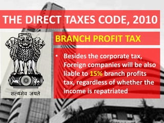 THE DIRECT TAXES CODE, 2010
BRANCH PROFIT TAX
• Besides the corporate tax,
Foreign companies will be also
liable to 15% branch profits
tax, regardless of whether the
income is repatriated
 