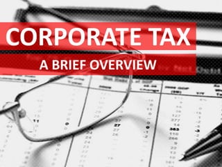 CORPORATE TAX
A BRIEF OVERVIEW
 