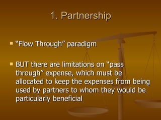 1. Partnership “Flow Through” paradigm BUT there are limitations on “pass through” expense, which must be allocated to keep the expenses from being used by partners to whom they would be particularly beneficial 