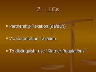 2.  LLCs Partnership Taxation (default) Vs. Corporation Taxation To distinquish, use “Kintner Regulations” 