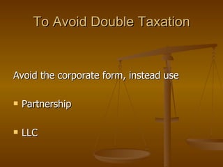 Avoid the corporate form, instead use Partnership LLC To Avoid Double Taxation 