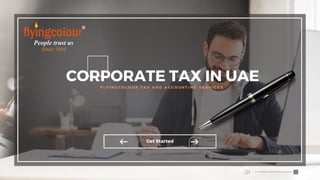 CORPORATE TAX IN UAE
F L Y I N G C O L O U R T A X A N D A C C O U N T I N G S E R V I C E S
Get Started
 