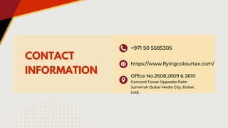 CONTACT
INFORMATION
+971 50 5585305
https://www.flyingcolourtax.com/
Office No.2608,2609 & 2610
Concord Tower Opposite Palm
Jumeirah Dubai Media City, Dubai.
UAE.
 