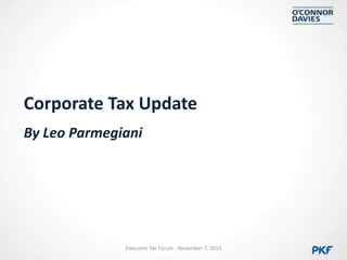 Corporate Tax Update
By Leo Parmegiani

Executive Tax Forum - November 7, 2013

 