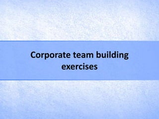 Corporate team building
       exercises
 