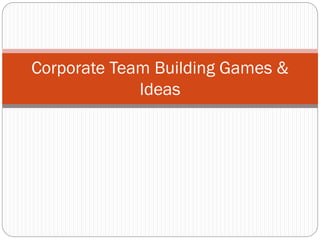Corporate Team Building Games &
Ideas
 