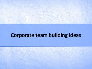 Corporate team building ideas
 