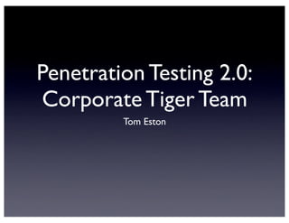 Penetration Testing 2.0:
Corporate Tiger Team
         Tom Eston
 
