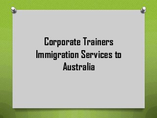 Corporate Trainers
Immigration Services to
Australia

 