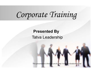 This presentation is brought you by http://www.tatvaleadership.com/
Corporate Training
Presented By
Tatva Leadership
 