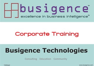 Corporate Training


 Busigence Technologies
              Consulting Education Community

Catalogue                                      www.busigence.com
 