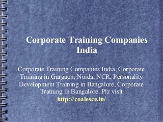 Corporate Training Companies
India
Corporate Training Companies India, Corporate
Training in Gurgaon, Noida, NCR, Personality
Development Training in Bangalore, Corporate
Training in Bangalore. Plz visit
http://coalesce.in/
 