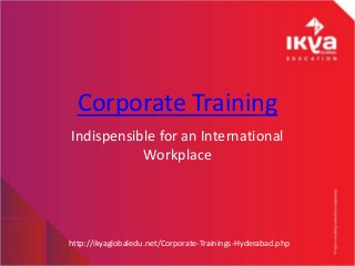 Corporate Training
Indispensible for an International
Workplace
http://ikyaglobaledu.net/Corporate-Trainings-Hyderabad.php
 