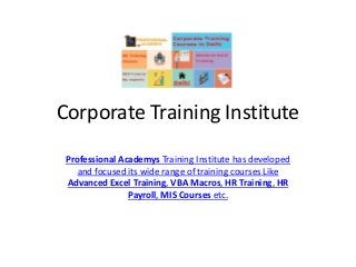 Corporate Training Institute
Professional Academys Training Institute has developed
and focused its wide range of training courses Like
Advanced Excel Training, VBA Macros, HR Training, HR
Payroll, MIS Courses etc.
 