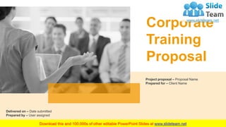 Corporate
Training
Proposal
Delivered on – Date submitted
Prepared by – User assigned
Project proposal – Proposal Name
Prepared for – Client Name
 