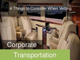 4 Things to Consider When Vetting
Corporate
Transportation
 