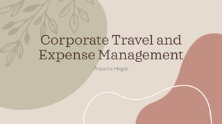 Corporate Travel and
Expense Management
Prasanna Hegde
 