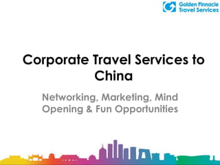 Corporate Travel Services to China Networking, Marketing, Mind Opening & Fun Opportunities 