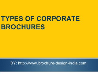 TYPES OF CORPORATE
BROCHURES
BY: http://www.brochure-design-india.com
 
