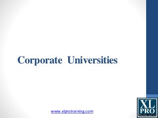 Corporate Universities
www.xlprotraining.com
 