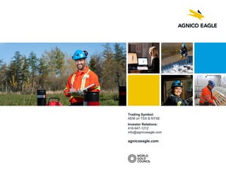Trading Symbol:
AEM on TSX & NYSE
Investor Relations:
416-947-1212
info@agnicoeagle.com
agnicoeagle.com
 