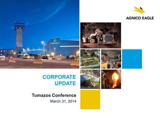 Tumazos Conference
March 31, 2014
CORPORATE
UPDATE
 