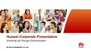 www.huawei.com




Huawei Corporate Presentation
Enriching Life Through Communication

HUAW TECHNOLOGIES CO., LTD.
    EI
 