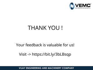 VIJAY ENGINEERING AND MACHINERY COMPANY
THANK YOU !
Your feedback is valuable for us!
Visit -> https://bit.ly/3bLBsqp
 