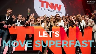 @dadovanpeteghem
LET’S
MOVE SUPERFAST.
 