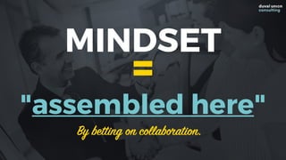 =
"assembled here"
MINDSET
By betting on collaboration.
 