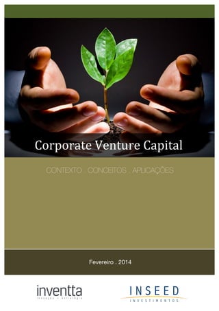 CONTEXTO . CONCEITOS . APLICAÇÕES
Fevereiro . 2014
Corporate	Venture	Capital	
i n o v a ç ã o + e s t r a t é g i a
 