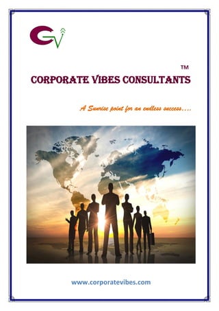 TM
Corporate VIBES CONSULTANTS
A Sunrise point for an endless success….
www.corporatevibes.com
 