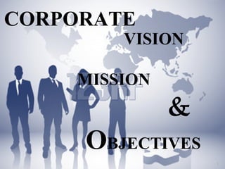 VISION    MISSION  & O BJECTIVES  CORPORATE 