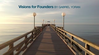 Visions for Founders BY GABRIEL YORAN
 