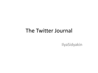 The Twitter Journal

              IlyaSidyakin
 
