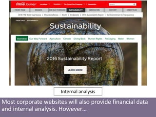 Most corporate websites will also provide financial data
and internal analysis. However…
Internal analysis
 