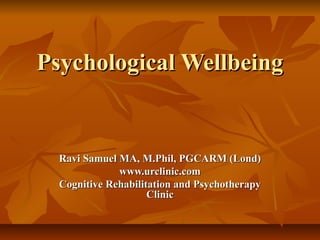 Psychological Wellbeing

Ravi Samuel MA, M.Phil, PGCARM (Lond)
www.urclinic.com
Cognitive Rehabilitation and Psychotherapy
Clinic

 