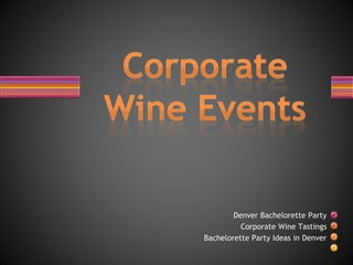 Denver Bachelorette Party
Corporate Wine Tastings
Bachelorette Party Ideas in Denver
 